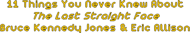 11 Things You Never Knew About The Last Straight Face
by Bruce Kennedy Jones and Eric Allison